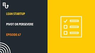 Lean Startup: Pivot or Persevere