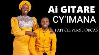 Ai Gitare Cy'Imana - PAPI CLEVER & DORCAS