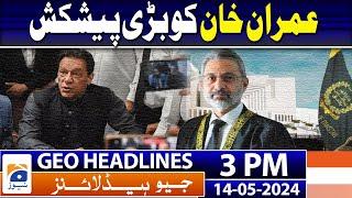 Geo Headlines Today 3 PM | SC allows Imran Khan to appear via video-link on May 16 | 14th May 2024