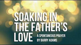 Soaking in The Father's Love Spontaneous Prayer