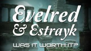 Evelred & Estrayk // Was It Worth It?