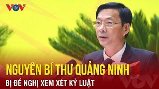 Đề nghị Bộ Chính trị xem xét kỷ luật nguyên Bí thư Quảng Ninh Nguyễn Văn Đọc | Báo Điện tử VOV