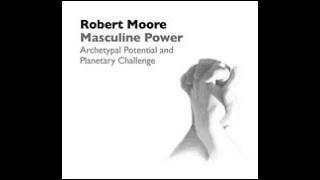 Dr. Robert Moore | Masculine Power: Archetypal Potential and Planetary Challenge.