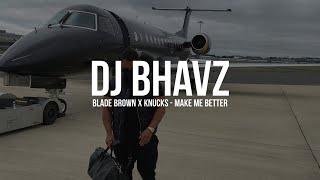 Blade Brown x Knucks - Make Me Better (Remix) | DJ Bhavz