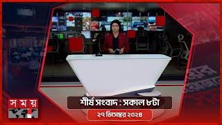 শীর্ষ সংবাদ | সকাল ৮টা | ২৭ ডিসেম্বর ২০২৪ | Somoy TV Headline 8am | Latest Bangladeshi News