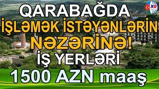 SON DƏQİQƏ! Qarabağda işləmək istəyənlərin NƏZƏRİNƏ!   İş yerləri   1500 AZN maaş