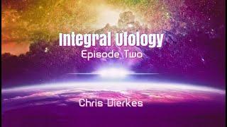 Integral Ufology  (Episode 2: Chris Dierkes)