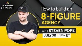 How to Build an 8-Figure Agency with Steven Pope (My Agency Guy Summit)