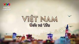 Việt Nam đến và yêu – Việt Nam thay đổi cuộc đời tôi | VTV4