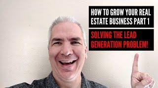 How To Make Your Real Estate Business Grow Part 1 - Solving The Lead Generation Problem
