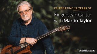 Celebrating 12 Years of "Fingerstyle Guitar with Martin Taylor" || ArtistWorks