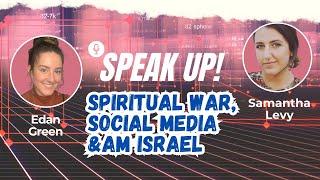 Spiritual War, Social Media & Am Israel | Samantha Levy | Edan Green| ️Speak Up!