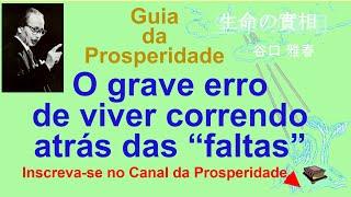 O grave erro de viver correndo atrás das faltas, Canal Prosperidade, Seicho-no-Ie Prof Taniguchi