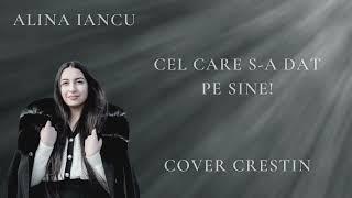 Muzica Domnului - Alina Iancu - Cel care s-a dat pe sine! (Cover Crestin The Messengers)