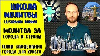 Школа молитвы | Духовная война. Урок 9 | Завоевание города для Христа