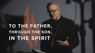 To the Father, through the Son, in the Spirit - Bishop Barron's Sunday Sermon