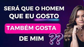 COMO SABER SE O HOMEM QUE EU GOSTO TAMBÉM GOSTA DE MIM?