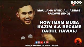 MAULANA SYED ALI ABBAS RAZAWI | ENG | HOW IMAM MUSA KAZIM A.S BECAME BABUL HAWAIJ |