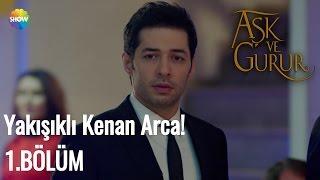 Aşk Ve Gurur 1.Bölüm | "Yakışıklı Kenan Arca"