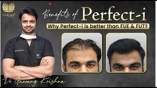 Experience Superior Hair Transplant Results | Benefits of Perfect-i Technique by Dr. Gaurang Krishna