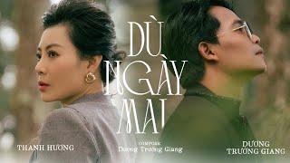 DÙ NGÀY MAI | DƯƠNG TRƯỜNG GIANG ft. THANH HƯƠNG | MV OFFICIAL