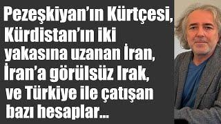 Pezeşkiyan’ın Kürtçesi, Kürdistan’ın 2 yakasına uzanan İran, İran’a gönülsüz Irak, Türk-İran çıtlığı