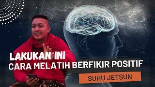 Cara Melatih Berfikir Positif || Suhu jetsun