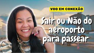 PODE SAIR DO AEROPORTO EM CONEXÃO?  Vale a Pena?