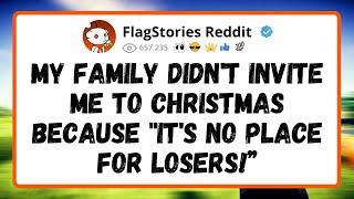 My FAMILY didn't invite me to Christmas because  It's no place for LOSERS