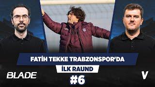 Fatih Tekke Trabzonspor'un başında neler vadediyor? | Sinan Yılmaz, Serkan Akkoyun | İlk Raund #6