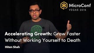 Accelerating Growth: Grow Faster Without Working Yourself to Death – Hiten Shah – MicroConf 2015