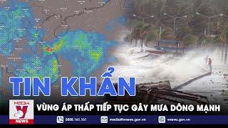 TIN KHẨN: Vùng áp thấp tiếp tục gây mưa dông mạnh, nguy cơ lốc xoáy trên nhiều vùng biển - VNews