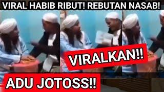 HABIB RIBUT!! ADU J0TOS REBUTAN NASAB!! ASTAGHFIRULLAH!!