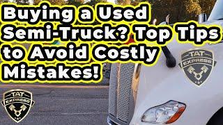 Buying a Used Semi-Truck? Top Tips to Avoid Costly Mistakes!