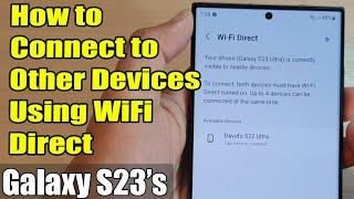 Galaxy S23's: How to Connect to Other Devices Using WiFi Direct