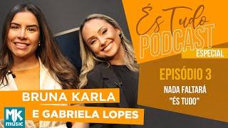 És Tudo #3 | Podcast Bruna Karla com Gabriela Lopes | Nada Faltará