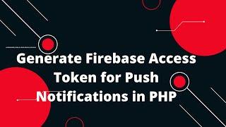  Generate Firebase Access Token for Push Notifications in PHP!  | Step-by-Step Guide