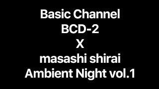 Basic Channel BCD-2 X masashi shirai Ambient Night vol.1