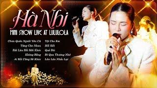 HÀ NHI - Mini Show Mới Nhất Live at Lululola Show | Chưa Quên Người Yêu Cũ, Từng Cho Nhau,Tội Cho Em