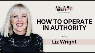 How to Operate in Authority w/ Liz Wright | LIVE YOUR BEST LIFE WITH LIZ WRIGHT Episode 240