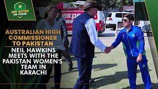 Australian High Commissioner to Pakistan Neil Hawkins meets with the Pakistan women's team