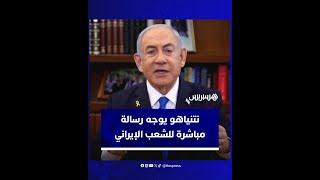 "ليس هناك مكان إسرائيل لا تستطيع الوصول إليه".. نتنياهو يوجه رسالة مباشرة للشعب الإيراني