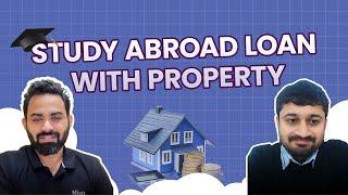 Study abroad loans Part 1: Loan with property | Complete guide with process & list of documents.