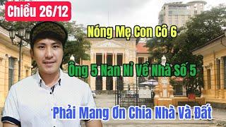 Chiều 26/12 Nóng Mẹ Con Cô 6 Ông 5 Nan Nỉ Về Ở Phải Mang Ơn Cho Nhà Đất?