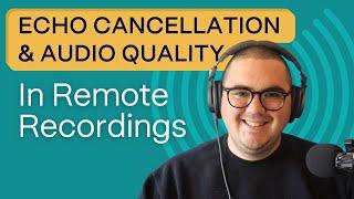 Understanding Echo Cancellation and Audio Quality in Remote Podcast Recording