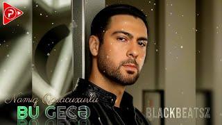 Namiq Qaracuxurlu - Bu Gece 2024 ( Remix BlackbeatsZ )