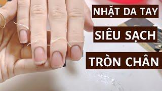 Nhặt da tay siêu sạch - Nhặt da tròn chân, chỉ trong 2 bước