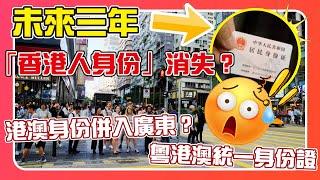 未來三年「香港人身份」消失？港澳身份併入廣東？粵港澳統一身份證！