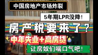 中国房地产市场炸裂，5年期LPR没降，房产税要来了？中年失业高房贷，让房奴喘口气！#北京房价 #上海房价 #中国经济 #倒闭  #房产 #买房 #卖房 #刚需 #房贷  #倒闭潮 #经济危机  #失业