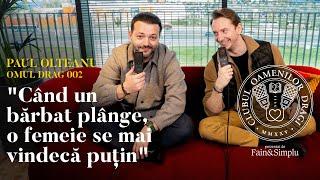 CÂND UN BĂRBAT PLÂNGE, O FEMEIE SE VINDECĂ…PAUL OLTEANU.CLUBUL OAMENILOR DRAGI N°2 | Fain & Simplu